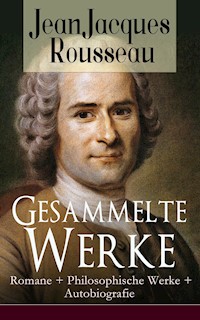 Gesammelte Werke: Romane + Philosophische Werke + Autobiografie - Jean Jacques Rousseau - E-Book
