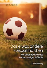 Das etwas andere Fussballmärchen - Rolf Appel - E-Book