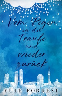 Vom Regen in die Traufe und wieder zurück - Yule Forrest - E-Book