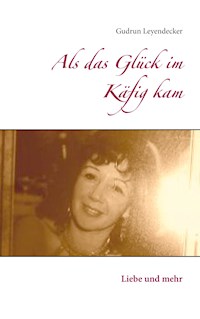 Als das Glück im Käfig kam - Gudrun Leyendecker - E-Book