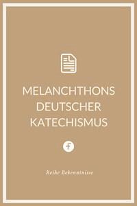 Melanchthons deutscher Katechismus - Philipp Melanchthon - E-Book