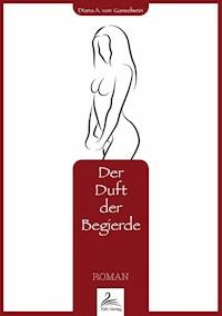 Der Duft der Begierde - Diana A. von Ganselwein - E-Book