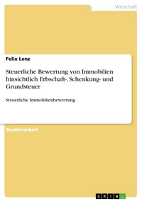 Steuerliche Bewertung von Immobilien hinsichtlich Erbschaft-, Schenkung- und Grundsteuer - Felix Lenz - E-Book