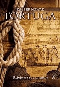 Tortuga - dzieje wyspy piratów - Kacper Nowak - E-Book