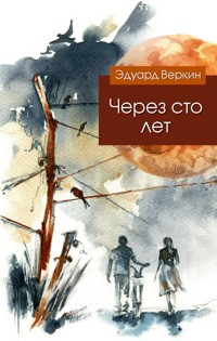 Через сто лет - Эдуард Веркин - E-Book