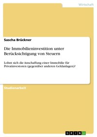 Die Immobilieninvestition unter Berücksichtigung von Steuern - Sascha Brückner - E-Book