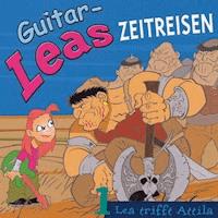 Guitar-Leas Zeitreisen - Teil 1: Lea trifft Attila - Step Laube - Hörbuch
