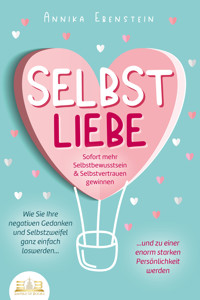 SELBSTLIEBE - Sofort mehr Selbstbewusstsein & Selbstvertrauen gewinnen: Wie Sie Ihre negativen Gedanken und Selbstzweifel ganz einfach loswerden und zu einer enorm starken Persönlichkeit werden - Annika Ebenstein - E-Book + Hörbuch