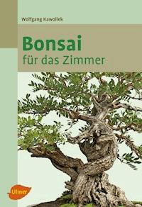 Bonsai für das Zimmer - Wolfgang Kawollek - E-Book