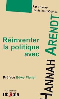 Réinventer la politique avec Hanna Arendt - Thierry Ternisien d'Ouville - E-Book