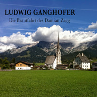 Die Brautfahrt des Damian Zagg - Ludwig Ganghofer - Hörbuch