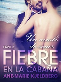 Fiebre en la cabaña, parte 3: Un cambio de amor - Ane-Marie Kjeldberg - E-Book