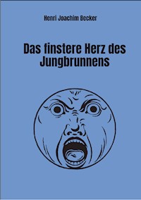 Das finstere Herz des Jungbrunnens - Henri Joachim Becker - E-Book