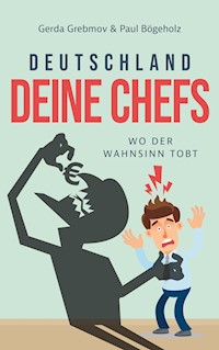 Deutschland, Deine Chefs: Wo der Wahnsinn tobt - Gerda Grebmov - E-Book
