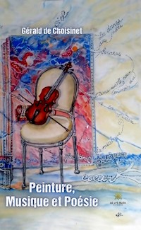 Peinture, Musique et Poésie - Gérald de Choisinet - E-Book