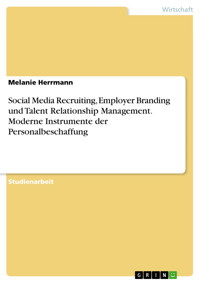 Social Media Recruiting, Employer Branding und Talent Relationship Management. Moderne Instrumente der Personalbeschaffung - Melanie Herrmann - E-Book