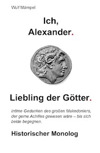 Ich, Alexander. Liebling der Götter. - Wulf Mämpel - E-Book
