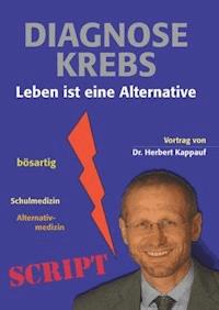 Diagnose Krebs - Leben ist eine Alternative - Herbert Kappauf - E-Book