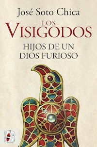 Los visigodos. Hijos de un dios furioso - José Soto Chica - E-Book