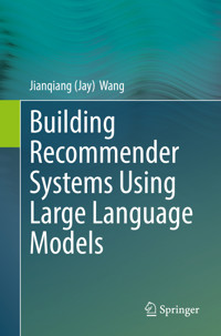 Building Recommender Systems Using Large Language Models - Jianqiang (Jay) Wang - E-Book