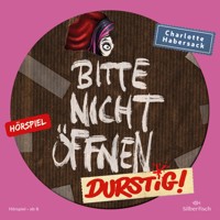 Bitte nicht öffnen - Hörspiele 3: Durstig! Das Hörspiel - Charlotte Habersack - Hörbuch