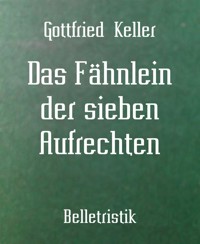 Das Fähnlein der sieben Aufrechten - Gottfried Keller - E-Book