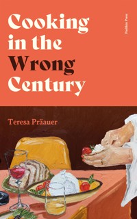 Cooking in the Wrong Century - Teresa Präauer - E-Book