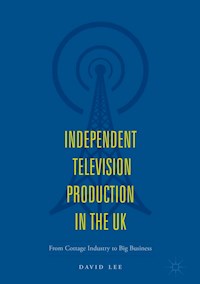 Independent Television Production in the UK - David Lee - E-Book