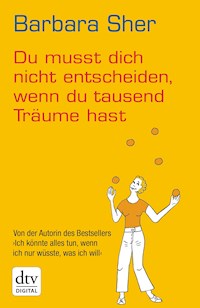 Du musst dich nicht entscheiden, wenn du tausend Träume hast - Barbara Sher - E-Book
