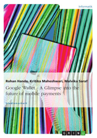Google Wallet - A Glimpse into the future of mobile payments - Rohan Handa - E-Book