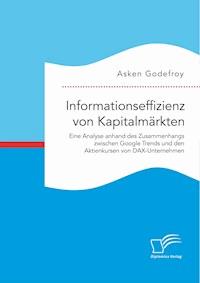 Informationseffizienz von Kapitalmärkten. Eine Analyse anhand des Zusammenhangs zwischen Google Trends und den Aktienkursen von DAX-Unternehmen - Asken Godefroy - E-Book