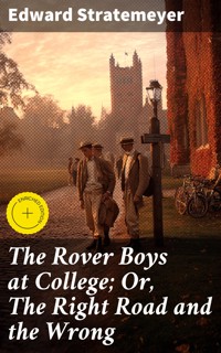 The Rover Boys at College; Or, The Right Road and the Wrong - Edward Stratemeyer - E-Book