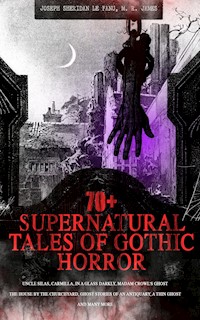 70+ SUPERNATURAL TALES OF GOTHIC HORROR: Uncle Silas, Carmilla, In a Glass Darkly, Madam Crowl's Ghost, The House by the Churchyard, Ghost Stories of an Antiquary, A Thin Ghost and Many More - Joseph Sheridan Le Fanu - E-Book