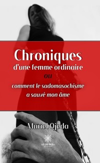 Chroniques d’une femme ordinaire ou comment le sadomasochisme a sauvé mon âme - Muriel Ojeda - E-Book