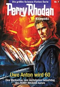 Perry Rhodan Kompakt 7: Uwe Anton wird 60 - Uwe Anton - E-Book