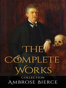 Ambrose Bierce: The Complete Works - Ambrose Bierce - E-Book