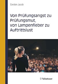 Von Prüfungsangst zu Prüfungsmut, von Lampenfieber zu Auftrittslust - Cersten Jacob - E-Book