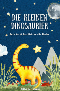 Die kleinen Dinosaurier: Gute Nacht Geschichten für Kinder - Niklas Herrmanns - E-Book
