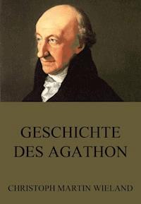Geschichte des Agathon - Christoph Martin  Wieland - E-Book