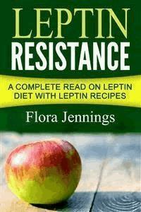 Leptin Resistance: A Complete Read On Leptin Diet With Leptin Recipes - Flora Jennings - E-Book