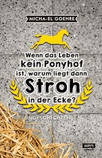 Wenn das Leben kein Ponyhof ist, warum liegt dann Stroh in der Ecke? - Micha-El Goehre - E-Book