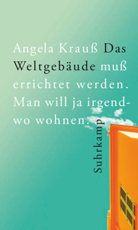 Das Weltgebäude muß errichtet werden. Man will ja irgendwo wohnen. - Angela Krauß - E-Book