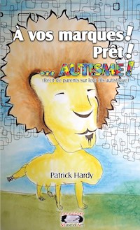 À vos marques ! Prêt ! ... Autisme! - Patrick Hardy - E-Book