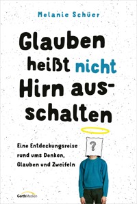 Glauben heißt nicht Hirn ausschalten - Melanie Schüer - E-Book