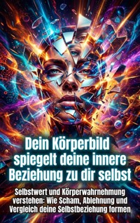 Dein Körperbild spiegelt deine innere Beziehung zu dir selbst - Miriam Brandt - E-Book