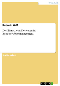Der Einsatz von Derivaten im Bondportfoliomanagement - Benjamin Wolf - E-Book