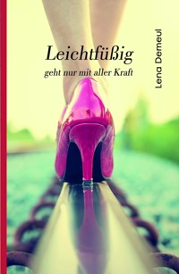 Leichtfüßig geht nur mit aller Kraft - Lena Demeul - E-Book