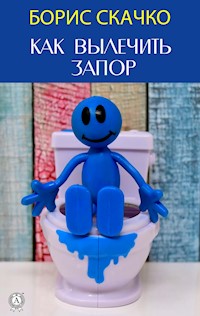 Как вылечить запор - Борис Скачко - E-Book