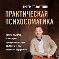 Практическая психосоматика. Какие эмоции и мысли программируют болезнь и как обрести здоровье - Артем Толоконин - Hörbuch