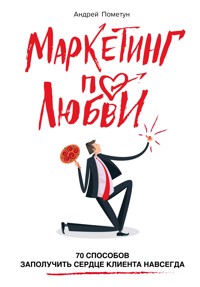 Маркетинг по любви. 70 способов заполучить сердце клиента навсегда - Андрей Пометун - E-Book